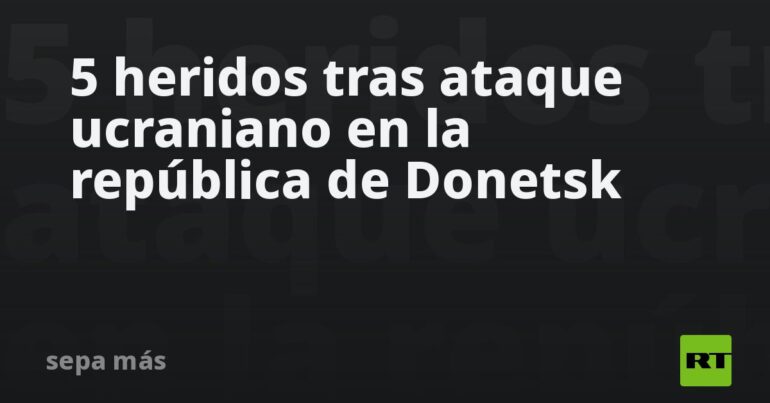 5 Heridos Tras Ataque Ucraniano En La República De Donetsk - Hiperactiva Fm